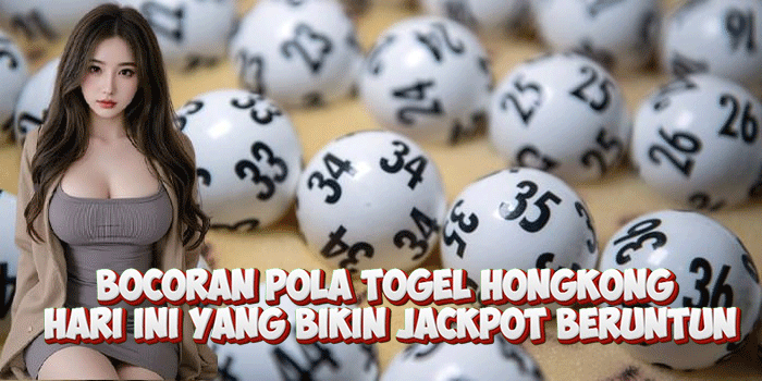 Bocoran Pola Togel Hongkong Hari Ini Yang Bikin Jackpot Beruntun
