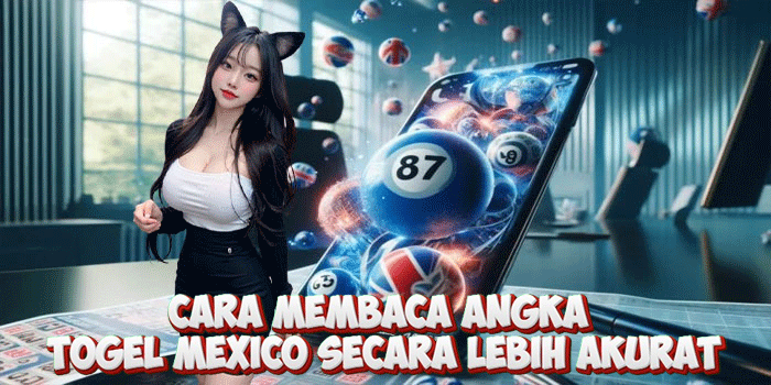 Cara Membaca Angka Togel Mexico Secara Lebih Akurat
