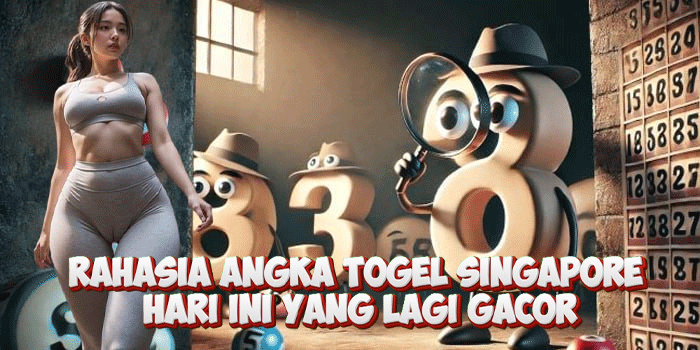 Rahasia Angka Togel Singapore Hari Ini Yang Lagi Gacor