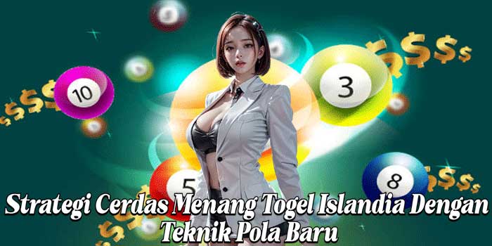 Strategi Cerdas Menang Togel Islandia Dengan Teknik Pola Baru