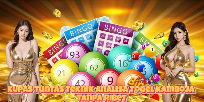 Kupas Tuntas Teknik Analisa Togel Kamboja Tanpa Ribet