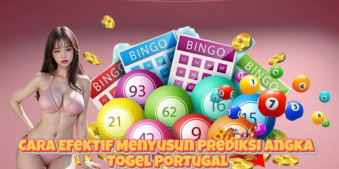 Cara Efektif Menyusun Prediksi Angka Togel Portugal