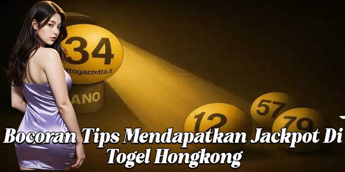 Bocoran Tips Mendapatkan Jackpot Di Togel Hongkong