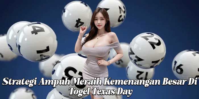 Strategi Ampuh Meraih Kemenangan Besar Di Togel Texas Day